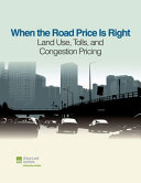 When the road price is right : land use, tolls, and congestion pricing /