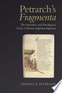 Petrarch's Fragmenta : the narrative and theological unity of Rerum vulgarium fragmenta /