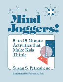 Mind joggers! : 5 to 15 minute activities that make kids think /