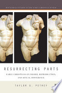 Resurrecting parts : early Christians on desire, reproduction, and sexual difference /