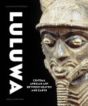 Luluwa : central African art between heaven and earth /