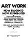 Art work: how produced, how reproduced ; the making and the reproduction of drawings, water colors, oil paintings, monotypes, block prints, lithographs, etchings, etc. /