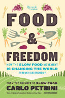 Food & freedom : how the slow food movement is creating change around the world through gastronomy /