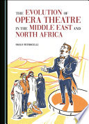 The evolution of opera theatre in the Middle East and North Africa /