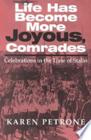 Life has become more joyous, comrades : celebrations in the time of Stalin /