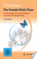 The female pelvic floor : function, dysfunction, and management according to the integral theory /