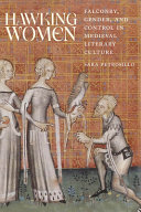 Hawking women : falconry, gender, and control in medieval literary culture /