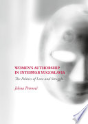 Women's Authorship in Interwar Yugoslavia  : The Politics of Love and Struggle /