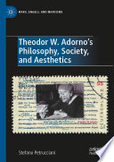 Theodor W. Adorno's Philosophy, Society, and Aesthetics /