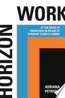 Horizon work : at the edges of knowledge in an age of runaway climate change /