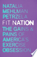 Fit nation : the gains and pains of America's exercise obsession /