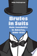 Brutes in suits : male sensibility in America, 1890-1920 /