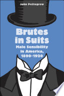 Brutes in suits : male sensibility in America, 1890-1920 /