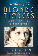 In search of the Blonde Tigress : the untold story of Eleanor Jarman /