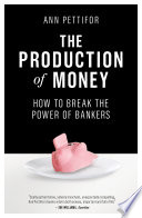 The production of money : how to break the power of bankers /