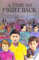 A time to fight back : true stories of wartime resistance /
