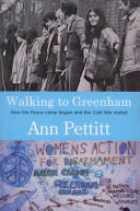 Walking to Greenham : how the peace camp began and the Cold War ended /