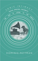 Sonic intimacy : voice, species, technics (or, how to listen to the world) /