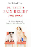 Dr. Petty's pain relief for dogs : the complete medical and integrative guide to treating pain /