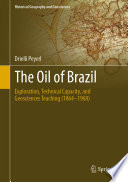 The Oil of Brazil  : Exploration, Technical Capacity, and Geosciences Teaching (1864-1968) /