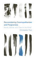 Reconsidering cosmopolitanism and forgiveness : Arendt, Derrida, and "care for the world" /