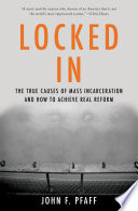 Locked in : the true causes of mass incarceration -- and how to achieve real reform /