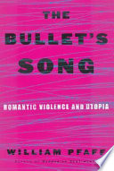 The bullet's song : romantic violence and utopia /