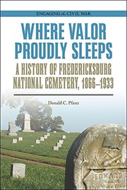 Where valor proudly sleeps : a history of Fredericksburg National Cemetery, 1866-1933 /