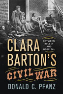 Clara Barton's Civil War : between bullet and hospital /