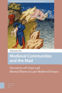 Medieval communities and the mad : narratives of crime and mental illness in late medieval France /