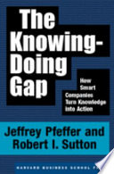 The knowing-doing gap : how smart companies turn knowledge into action /