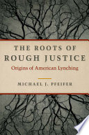 The roots of rough justice : origins of American lynching /