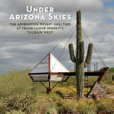 Under Arizona skies : the apprentice desert shelters at Frank Lloyd Wright's Taliesin West /