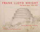 Frank Lloyd Wright : the heroic years, 1920-1932 /