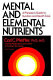 Mental and elemental nutrients : a physician's guide to nutrition and health care /