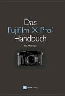 Das Fujifilm X-Pro1 Handbuch : Fotografieren mit dem X-Pro1-System /