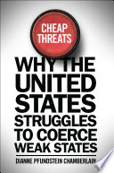 Cheap threats : why the United States struggles to coerce weak states /