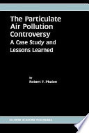 The particulate air pollution controversy : a case study and lessons learned /