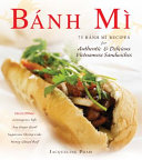 Bánh mì : 75 bánh mì recipes for authentic & delicious Vietnamese sandwiches /