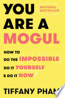 You are a mogul : how to do the impossible, do it yourself, and do it now /