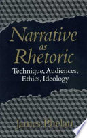 Narrative as rhetoric : technique, audiences, ethics, ideology /