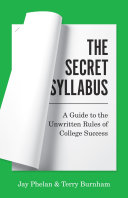 The secret syllabus : a guide to the unwritten rules of college success /