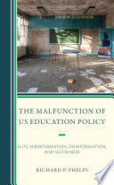 The malfunction of US education policy : elite misinformation, disinformation, and selfishness /