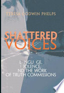 Shattered voices : language, violence, and the work of truth commissions /