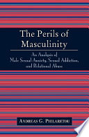 The perils of masculinity : an analysis of male sexual anxiety, sexual addiction, and relational abuse /