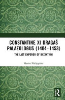 Constantine XI Dragaš Palaeologus (1404-1453) : the last emperor of Byzantium /