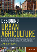 Designing urban agriculture : a complete guide to the planning, design, construction, maintenance and management of edible landscapes /