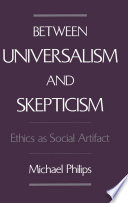 Between universalism and skepticism : ethics as social artifact /