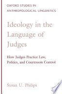 Ideology in the language of judges : how judges practice law, politics, and courtroom control /