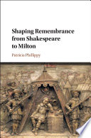 Shaping remembrance from Shakespeare to Milton /